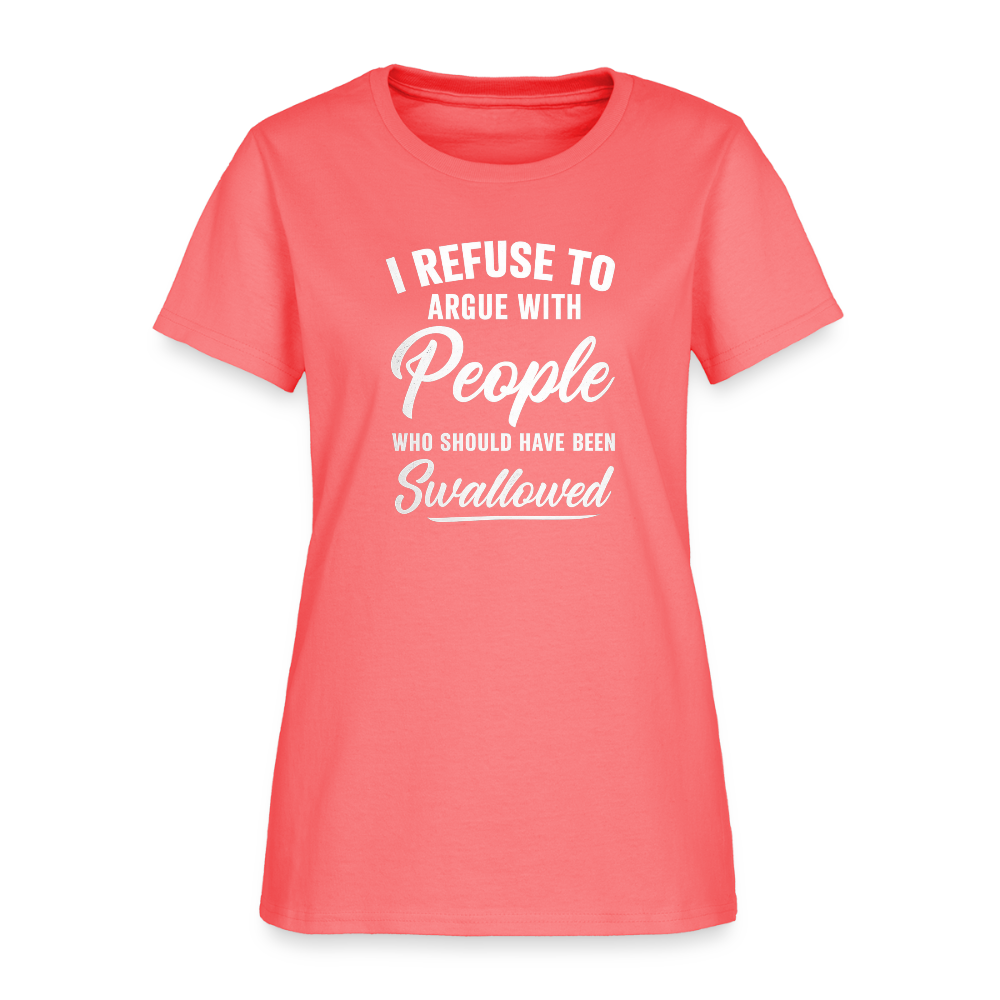 I Refuse To Argue With People Who Should Have Been Swallowed Women's T-Shirt (Adult Humor) - coral