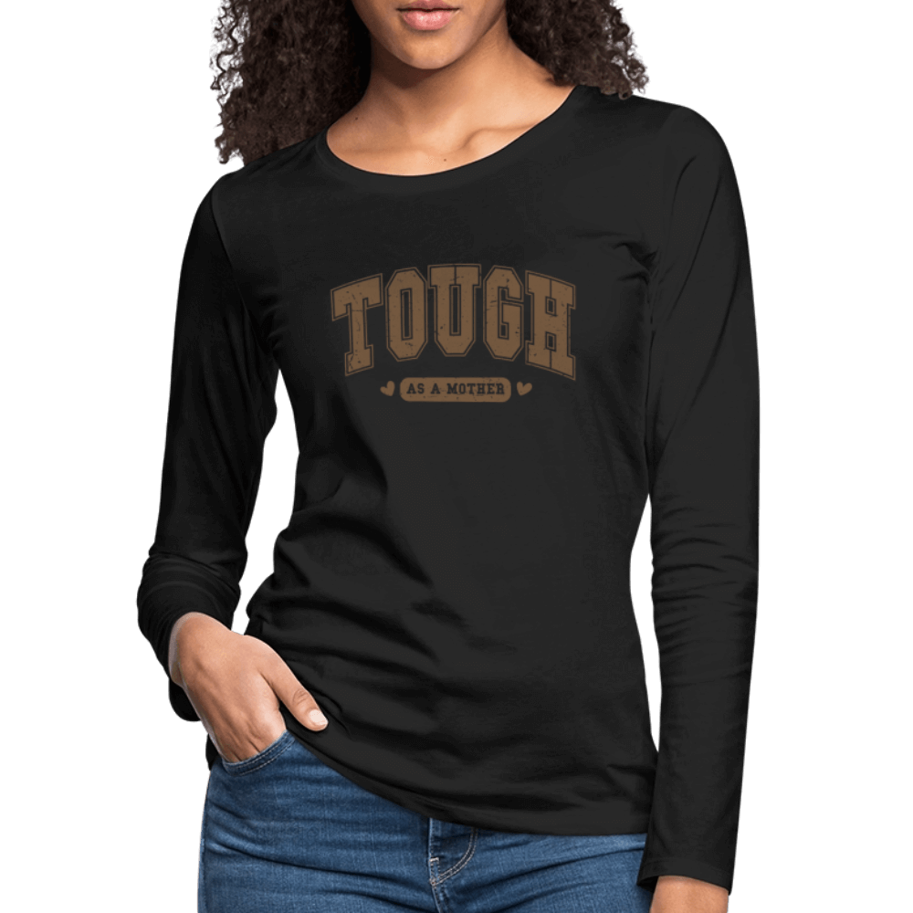 Tough as a Mother Women’s Premium Long Sleeve T-Shirt – Strong Mom Vibes Color: black