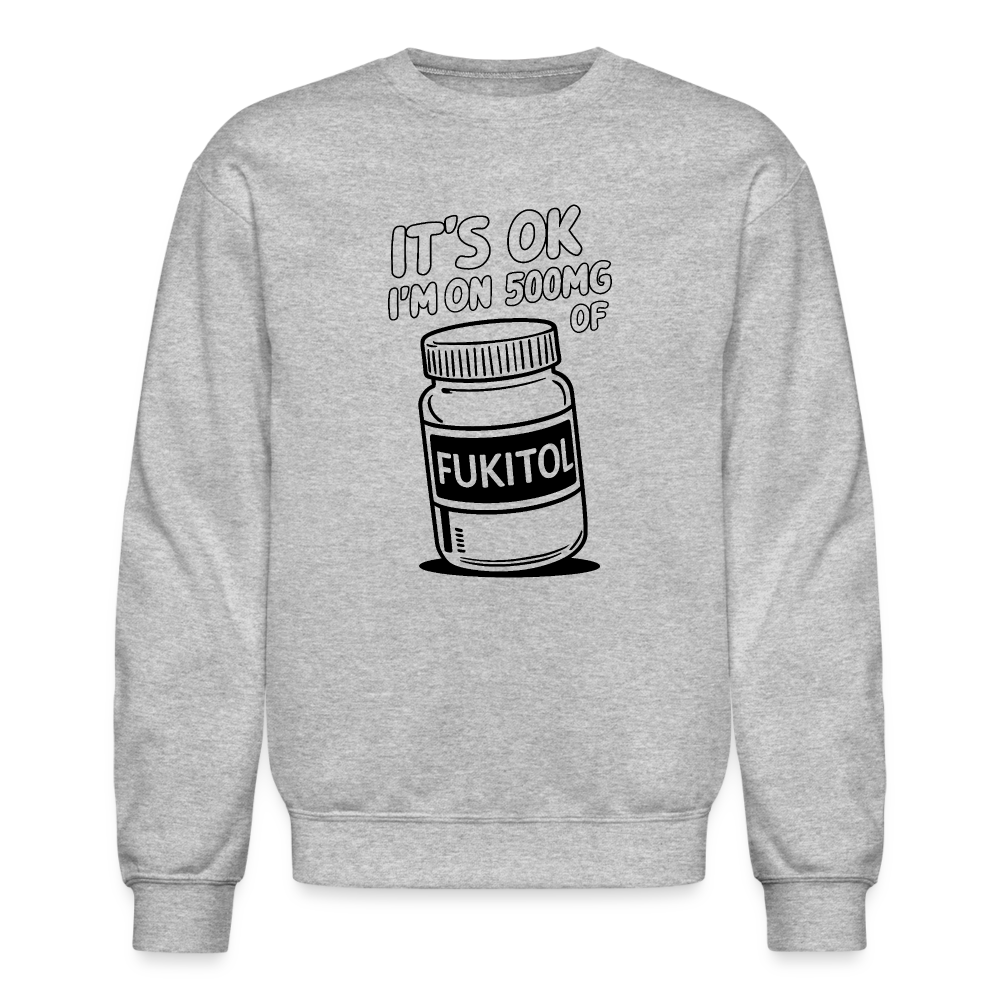 It's Ok I'm On 500mg of Fukitol Sweatshirt - heather gray