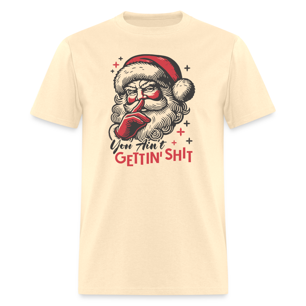 Santa Says You Ain't Gettin' Shit (Naughty Christmas) T-Shirt - natural