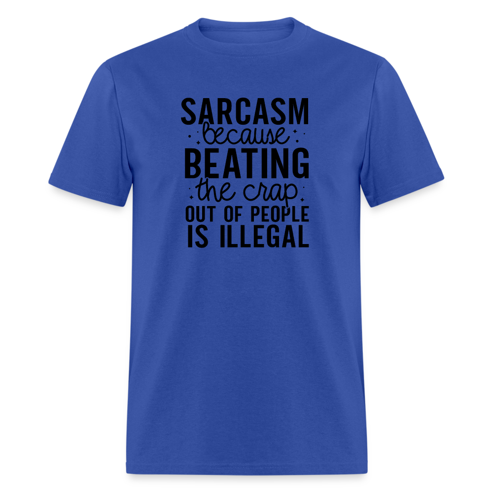 Sarcasm Because Beating People Is Illegal T-Shirt - royal blue