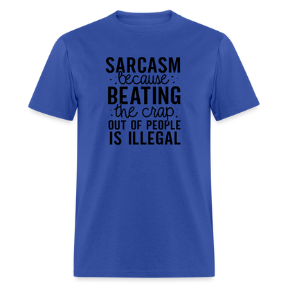 Sarcasm Because Beating People Is Illegal T-Shirt - royal blue