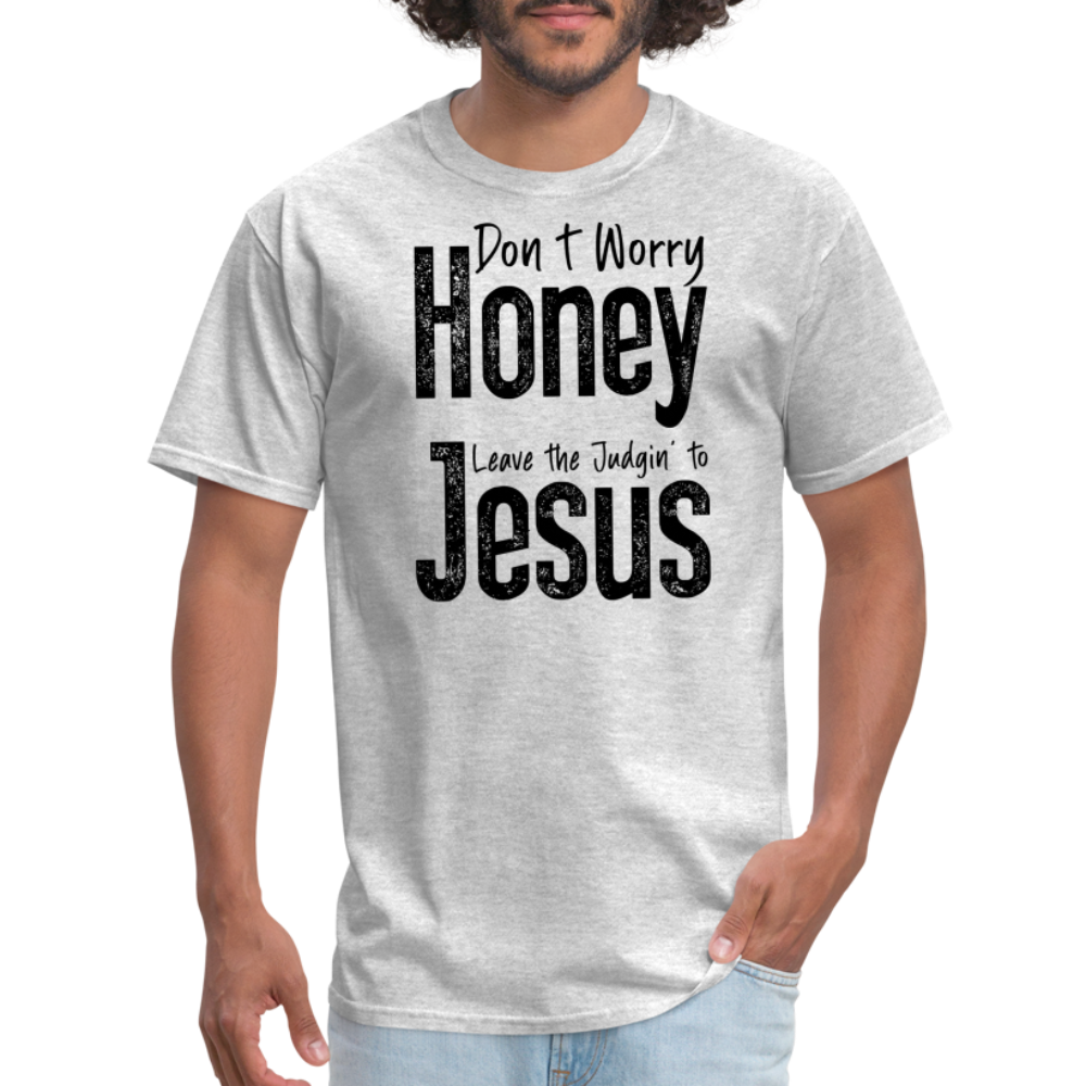 Don't Worry Honey Leave the Judgin' to Jesus T-Shirt - heather gray