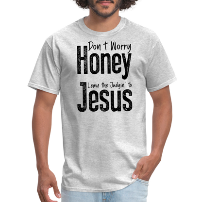 Don't Worry Honey Leave the Judgin' to Jesus T-Shirt - heather gray