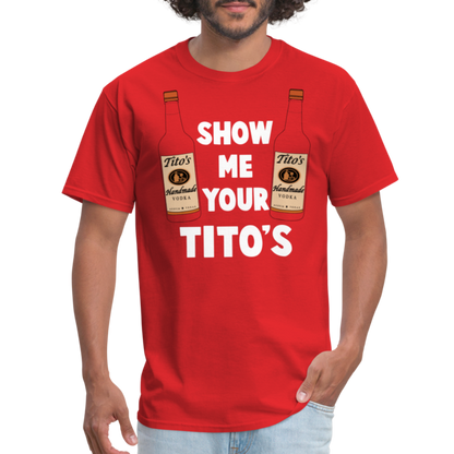 Show Me Your Tito's (Funny Vodka Humor) T-Shirt - red