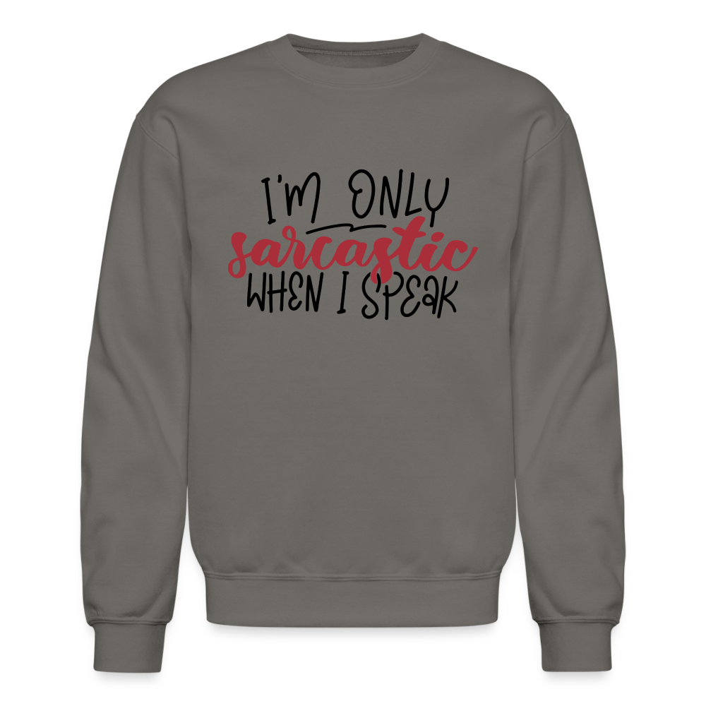 I'm Only Sarcastic When I Speak Sweatshirt - asphalt gray