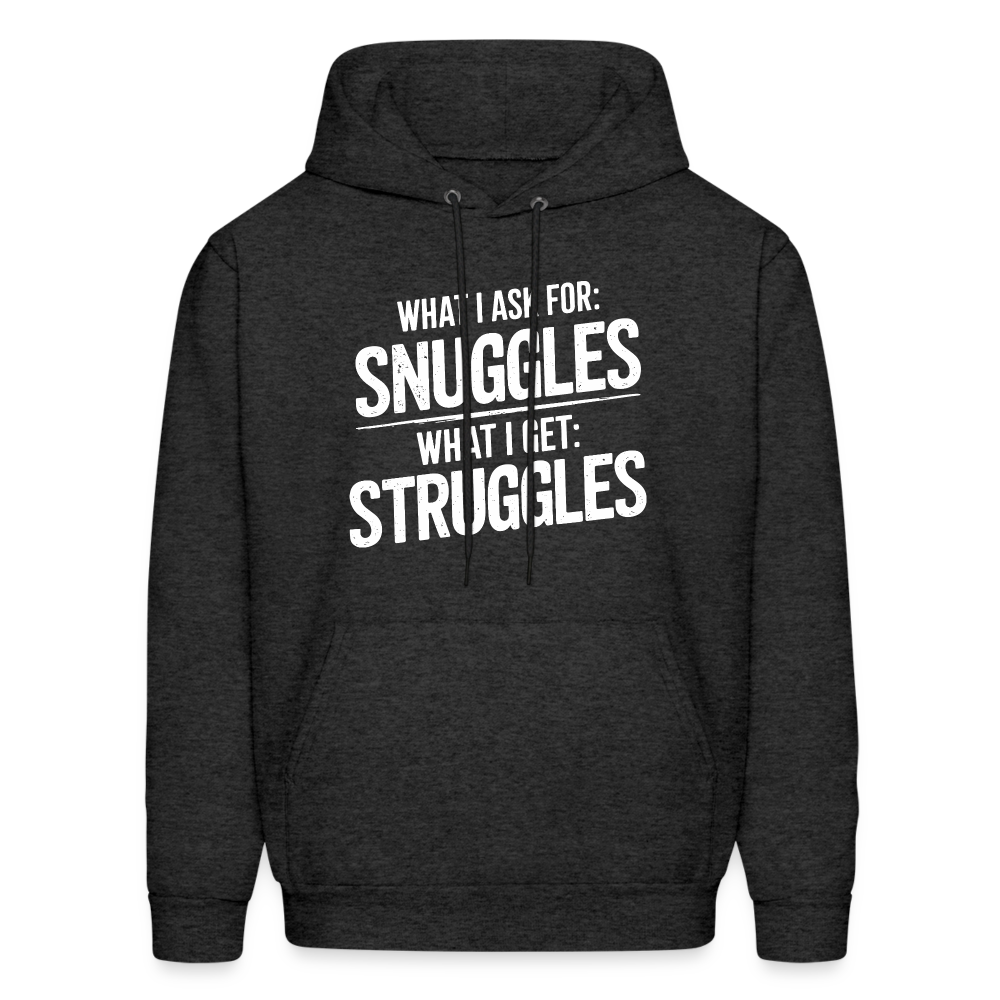 What I Ask For: Snuggles, What I Get: Struggles Hoodie - charcoal grey