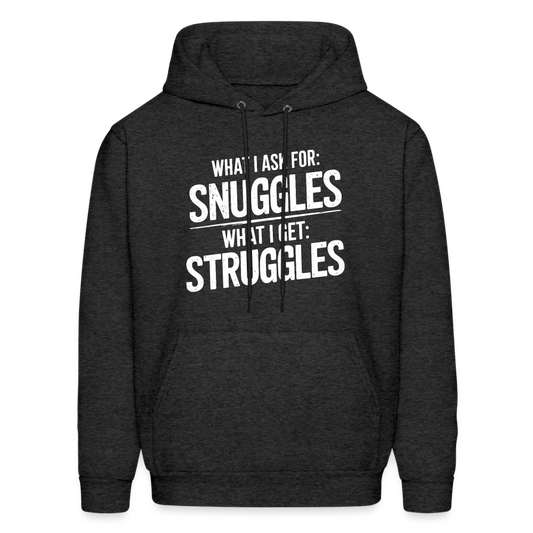 What I Ask For: Snuggles, What I Get: Struggles Hoodie - charcoal grey