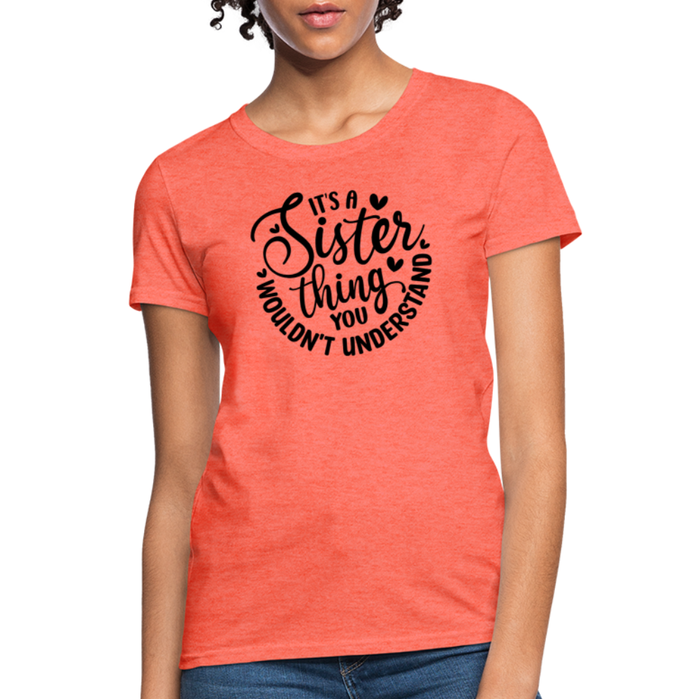 It's A Sister Thing You Wouldn't Understand Women's Contoured T-Shirt - heather coral