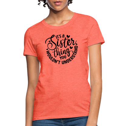 It's A Sister Thing You Wouldn't Understand Women's Contoured T-Shirt - heather coral