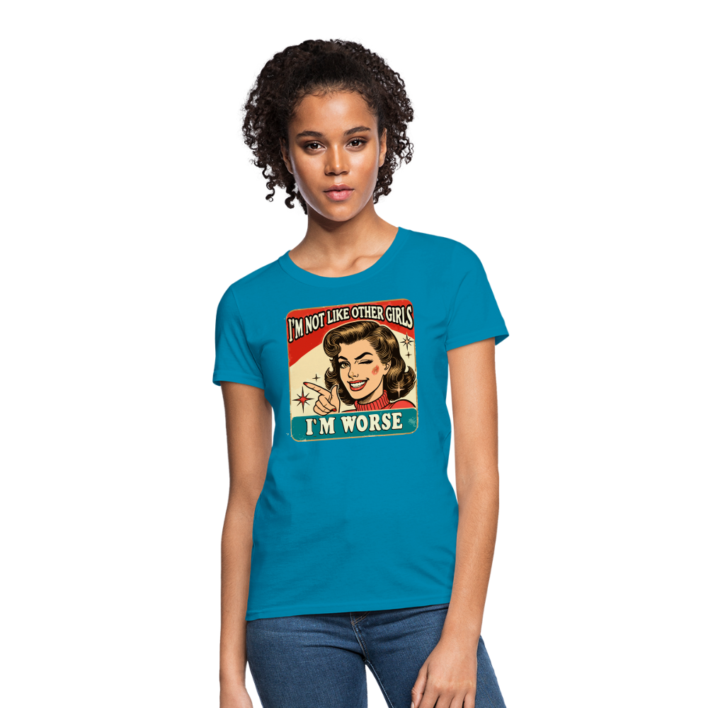 I'm Not Like Other Girls I'm Worse Women's T-Shirt - turquoise