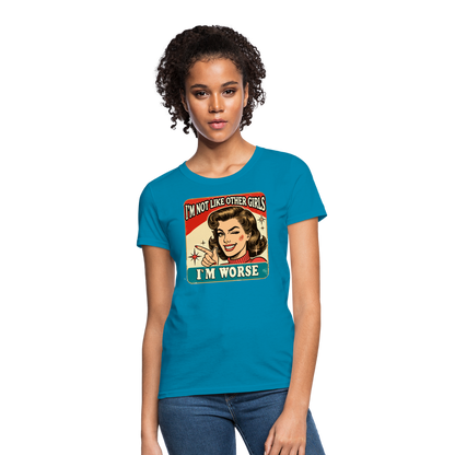 I'm Not Like Other Girls I'm Worse Women's T-Shirt - turquoise