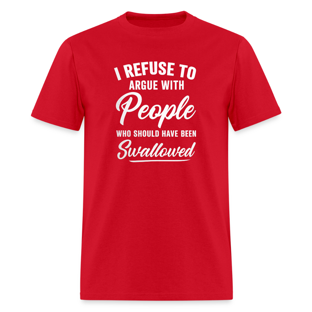 I Refuse To Argue With People Who Should Have Been Swallowed T-Shirt (Adult Humor) Color: red