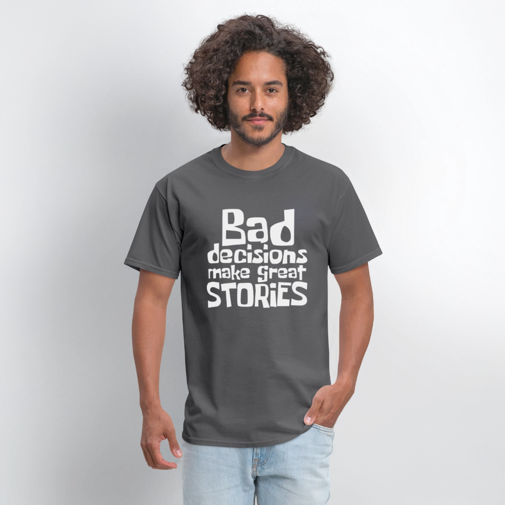 Bad Decisions Make Great Stories T-Shirt (White Letters) - charcoal