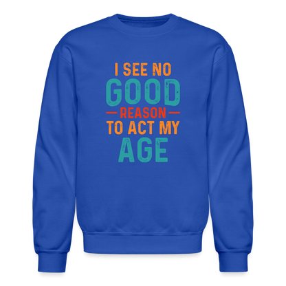 I See No Good Reason To Act My Age Sweatshirt - royal blue