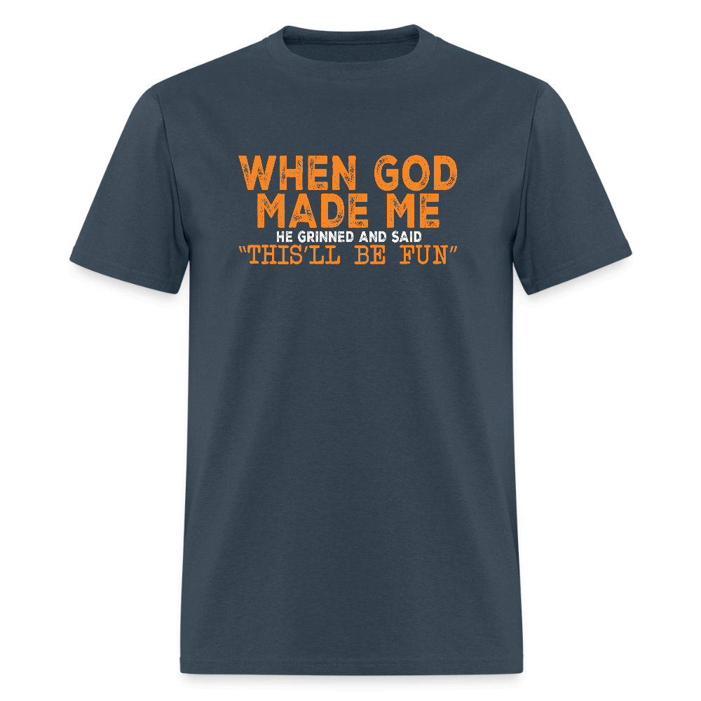 When God Made Me He Grinned and Said "This Will Be Fun" T-Shirt -  blue dusk