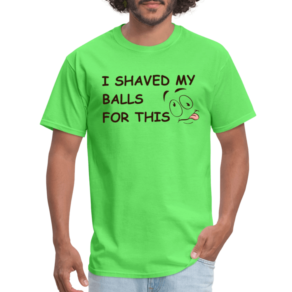 I Shaved My Balls For This (Funny Adult Humor) T-Shirt - kiwi