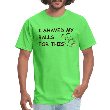 I Shaved My Balls For This (Funny Adult Humor) T-Shirt - kiwi