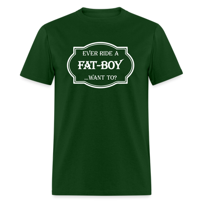 Ever Ride a Fat Boy Want to? Motorcycle T-Shirt - forest green