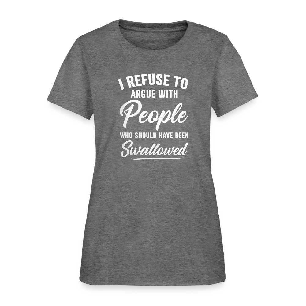 I Refuse To Argue With People Who Should Have Been Swallowed Women's T-Shirt (Adult Humor) - graphite heather