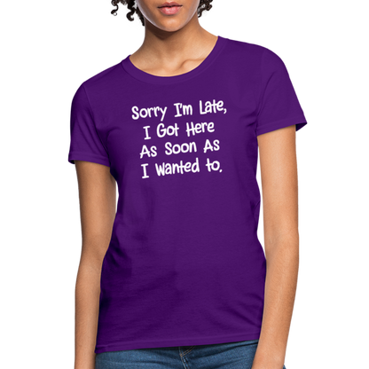 Sorry I'm Late, Got Here As Soon As I Wanted Women's Contoured T-Shirt - purple