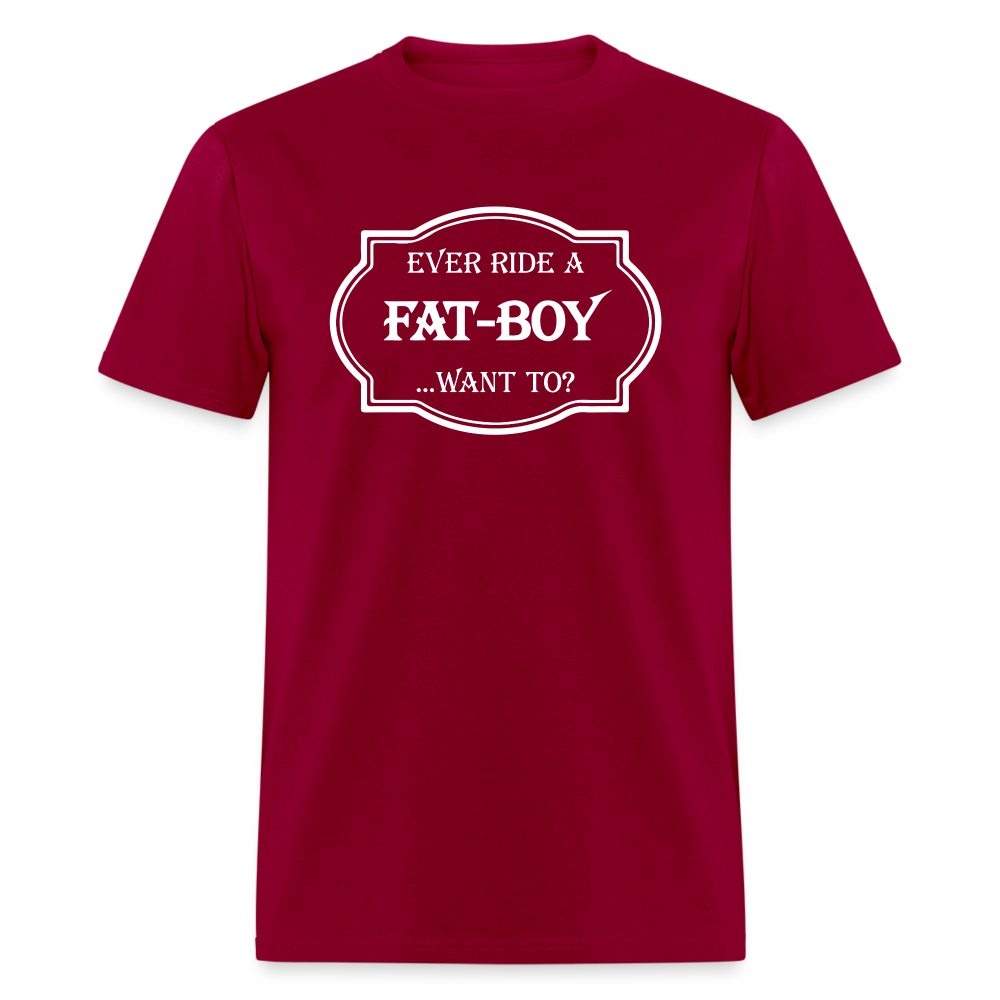 Ever Ride a Fat Boy Want to? Motorcycle T-Shirt - dark red