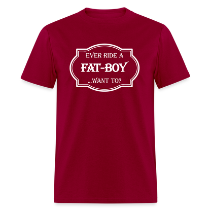 Ever Ride a Fat Boy Want to? Motorcycle T-Shirt - dark red