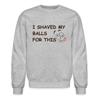 I Shaved My Balls For This (Funny Adult Humor) Sweatshirt