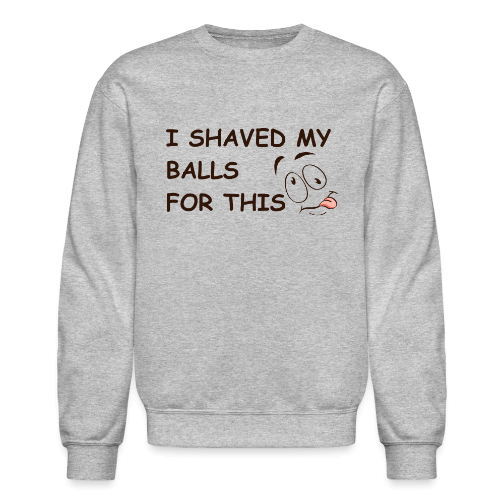 I Shaved My Balls For This (Funny Adult Humor) Sweatshirt - heather gray