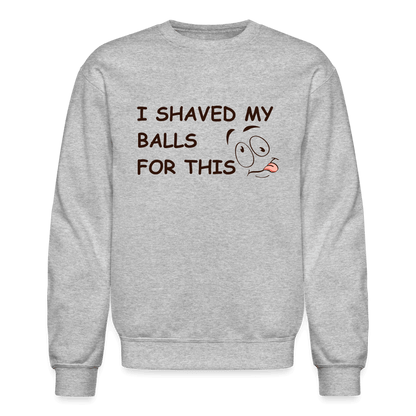 I Shaved My Balls For This (Funny Adult Humor) Sweatshirt - heather gray