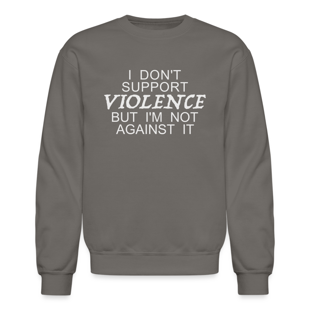 I Don't Support Violence But I'm Not Against It Sweatshirt - asphalt gray