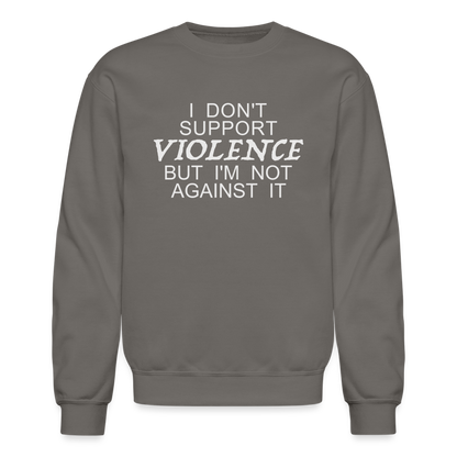 I Don't Support Violence But I'm Not Against It Sweatshirt - asphalt gray