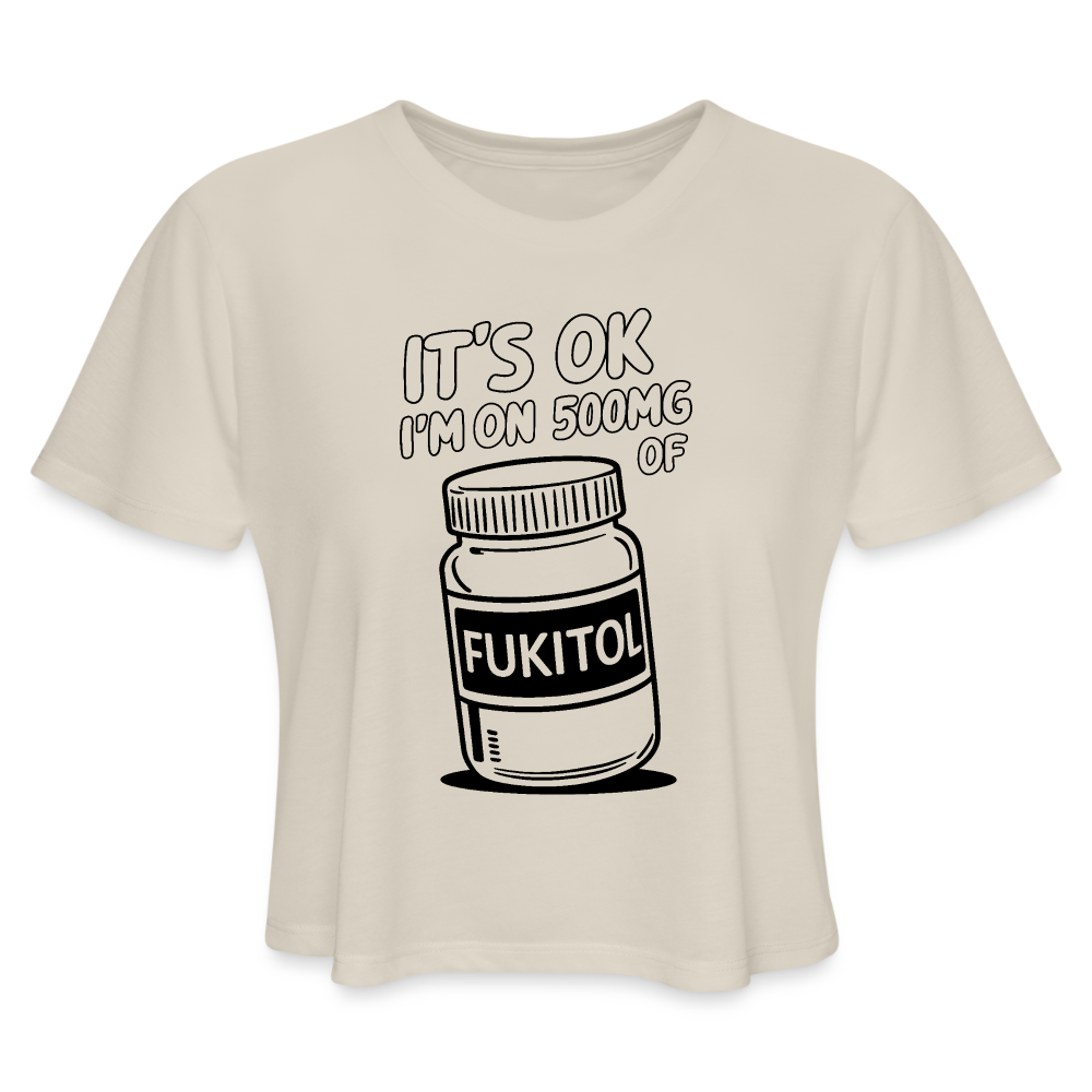 It's Ok I'm On 500mg of Fukitol Women's Cropped T-Shirt - dust