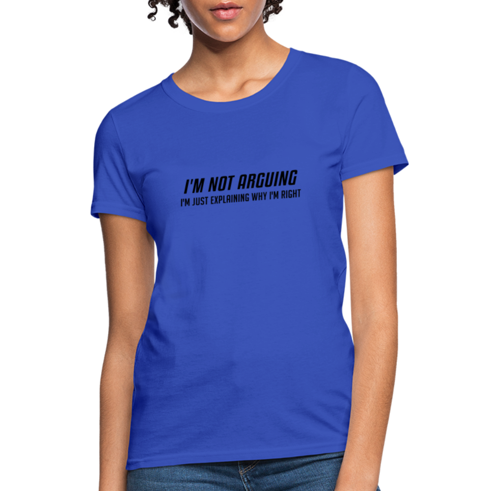 I'm Not Arguing I'm Just Explaining Why I'm Right Women's Contoured T-Shirt - royal blue