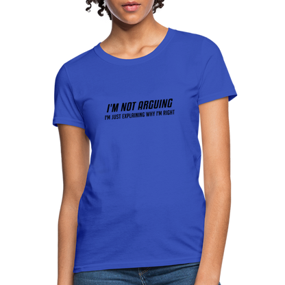 I'm Not Arguing I'm Just Explaining Why I'm Right Women's Contoured T-Shirt - royal blue