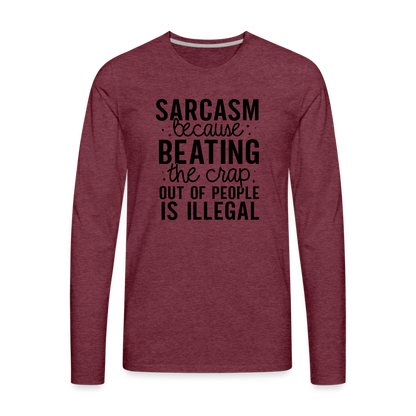 Sarcasm Because Beating People Is Illegal Men's Premium Long Sleeve T-Shirt - heather burgundy