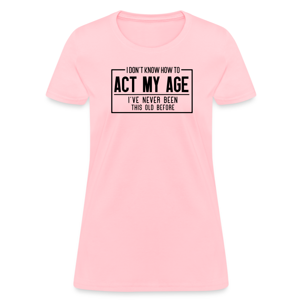 I Don't Know How To Act My Age Women's T-Shirt - pink