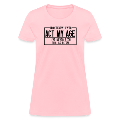 I Don't Know How To Act My Age Women's T-Shirt - pink