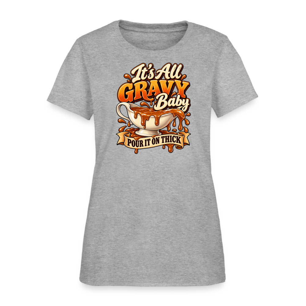 It’s All Gravy Baby – Pour It On Thick Women’s T-Shirt - heather gray