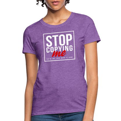 Stop Copying Me You're Not Even Doing It Right Women's T-Shirt - purple heather