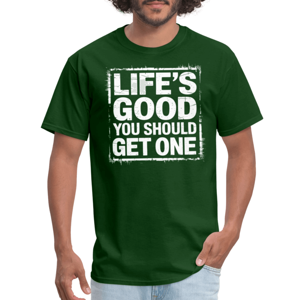 Life's Good You Should Get One T-Shirt - forest green