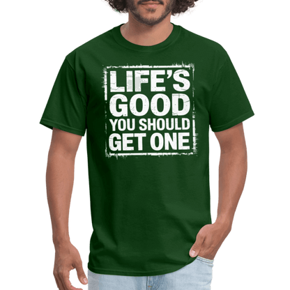 Life's Good You Should Get One T-Shirt - forest green