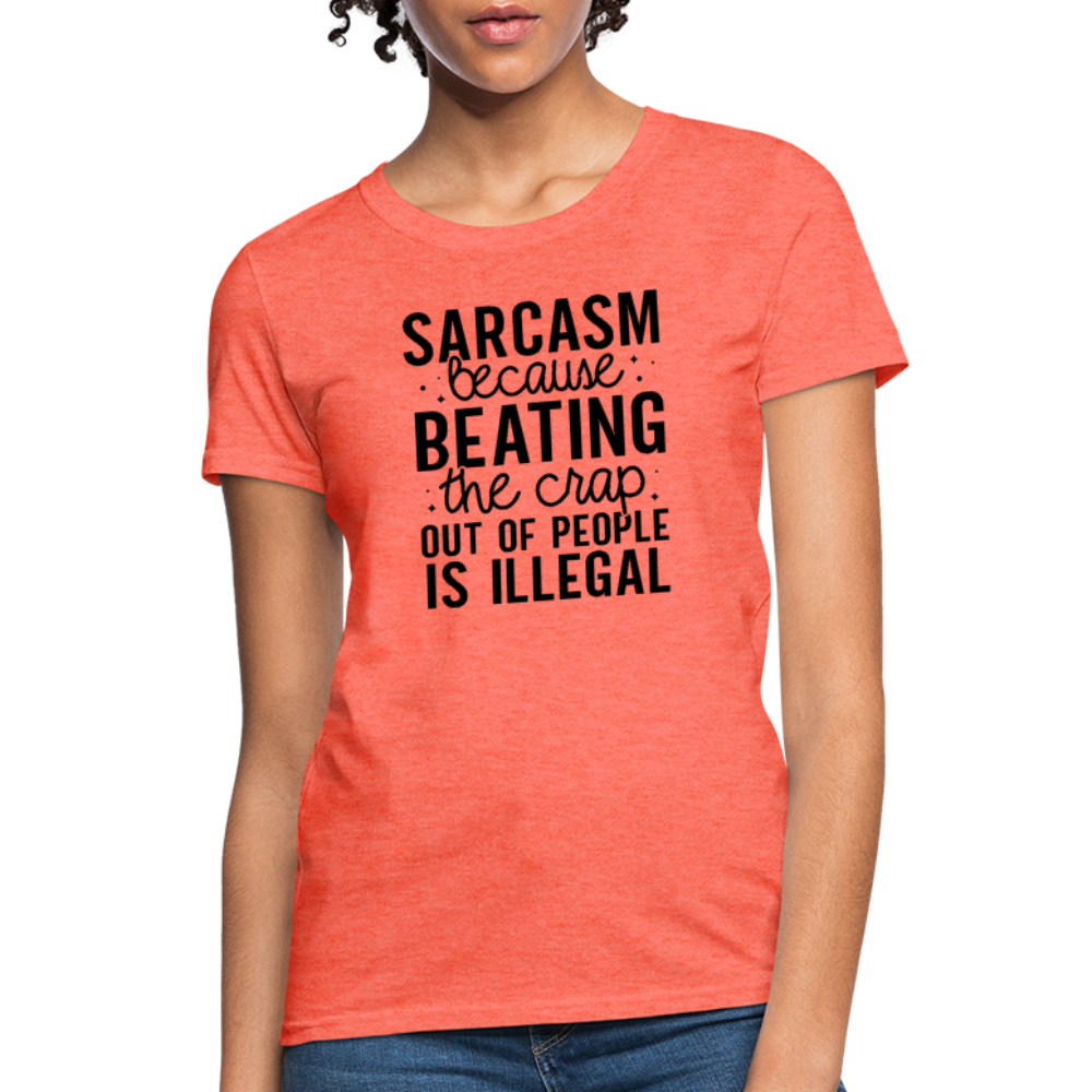 Sarcasm Because Beating People Is Illegal Women's Contoured T-Shirt - heather coral