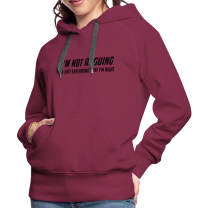 I'm Not Arguing I'm Just Explaining Why I'm Right Women’s Premium Hoodie - burgundy