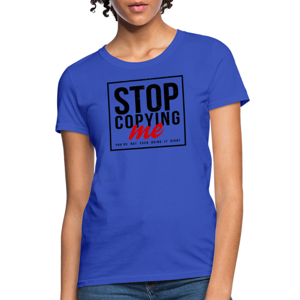 Stop Copying Me You're Not Even Doing It Right Women's T-Shirt - royal blue