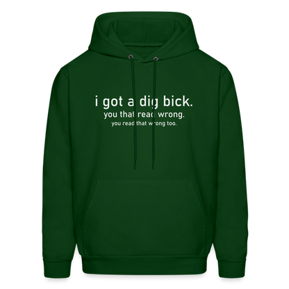 I Got a Dig Bick (You That Read Wrong) Hoodie - forest green