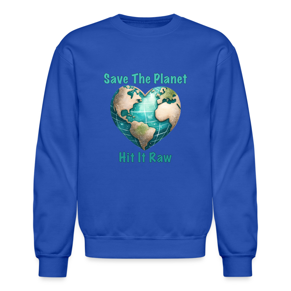 Save The Planet Hit It Raw Sweatshirt (Funny Environmental Awareness) - royal blue