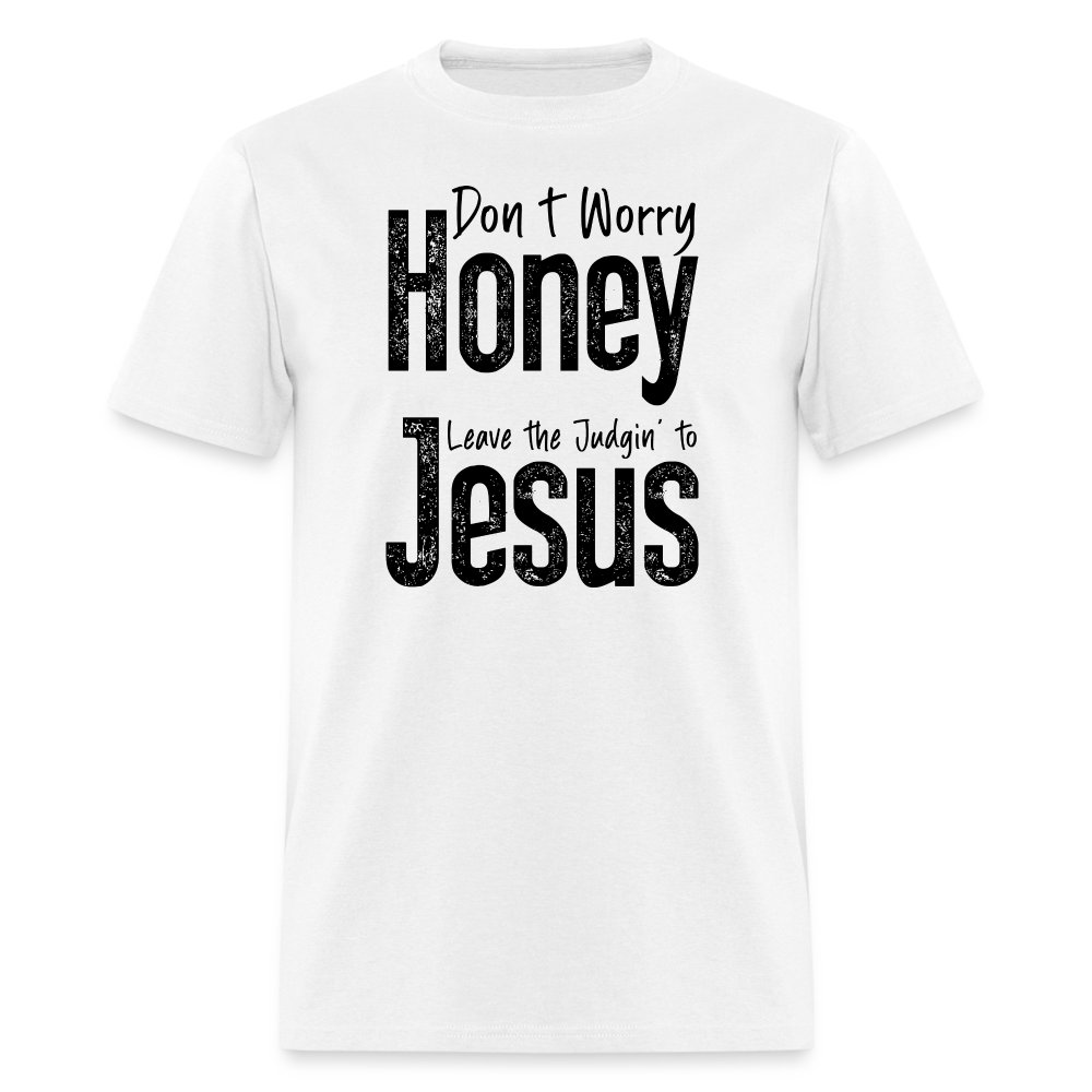 Don't Worry Honey Leave the Judgin' to Jesus T-Shirt - white