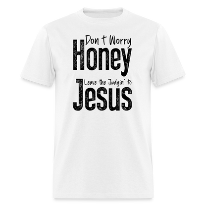 Don't Worry Honey Leave the Judgin' to Jesus T-Shirt - white