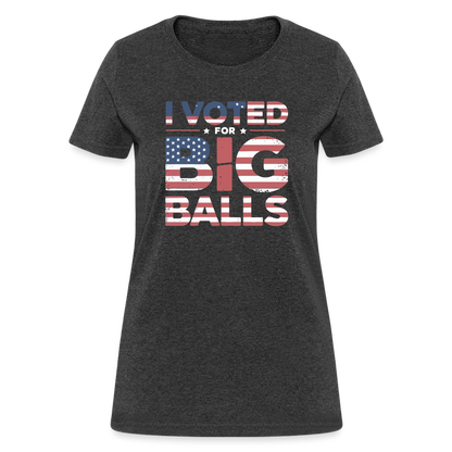 I Voted for Big Balls Women's Contoured T-Shirt - heather black